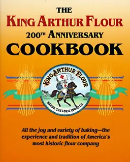 The King Arthur Flour 200th Anniversary Cookbook/Dedicated to the Pure Joy of Baking