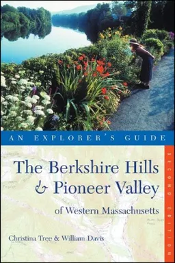 The Berkshire Hills & Pioneer Valley of Western Massachusetts: An Explorer's Guide, Second Edition (Explorer's Guides)