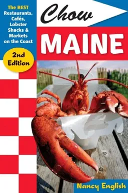 Chow Maine: The Best Restaurants, Cafes, Lobster Shacks & Markets on the Coast, Second Edition