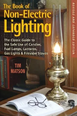 The Book of Non-Electric Lighting: The Classic Guide to the Safe Use of Candles, Fuel Lamps, Lanterns, Gas Lights, & Fireview Stoves, Second Edition