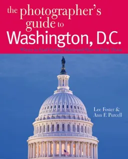 The Photographer's Guide to Washington, D.C.: Where to Find Perfect Shots and How to Take Them (The Photographer's Guide)