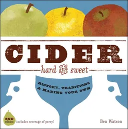 עטיפת הספר Cider, Hard and Sweet: History, Traditions, and Making Your Own, Second Edition מאת Ben Watson