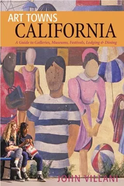 Art Towns California: Communities Celebrating Creativity: Festivals, Galleries, Museums, Dining & Lodging