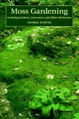 עטיפת הספר Moss Gardening: Including Lichens, Liverworts and Other Miniatures מאת George H. Schenk