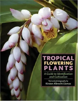 עטיפת הספר Tropical Flowering Plants: A Guide to Identification and Cultivation מאת Kirsten Albrecht Llamas