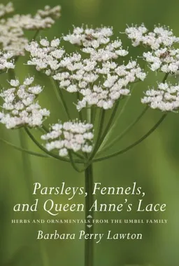 עטיפת הספר Parsleys, Fennels, and Queen Anne's Lace: Herbs and Ornamentals from the Umbel Family מאת Barbara Perry Lawton