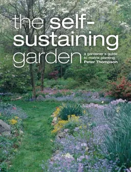 עטיפת הספר The Self-Sustaining Garden: A Gardener's Guide to Matrix Planting מאת Peter Thompson