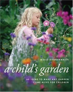 עטיפת הספר A Child's Garden: 60 Ideas to Make Any Garden Come Alive for Children (Archetype Press Books) מאת Molly Dannenmaier