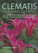 Clematis for Small Spaces: 150 High-Performance Plants for Patios, Decks, Balconies and Borders