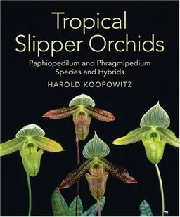 עטיפת הספר Tropical Slipper Orchids: <i>Paphiopedilum</i> & <i>Phragmipedium</i> Species & Hybrids מאת Harold Koopowitz