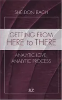 Getting from Here to There: Analytic Love, Analytic Process (Relational Perspectives Book Series)