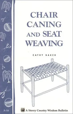 Chair Caning and Seat Weaving: Storey Country Wisdom Bulletin A-16