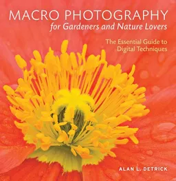 עטיפת הספר Macro Photography for Gardeners and Nature Lovers: The Essential Guide to Digital Techniques מאת Alan L. Detrick