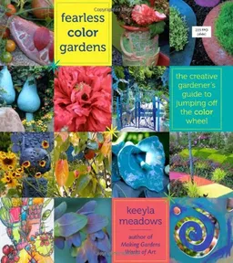 עטיפת הספר Fearless Color Gardens: The Creative Gardener's Guide to Jumping Off the Color Wheel מאת Keeyla Meadows