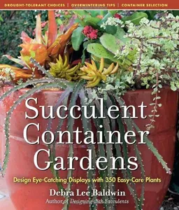 Succulent Container Gardens: Design Eye-Catching Displays with 350 Easy-Care Plants