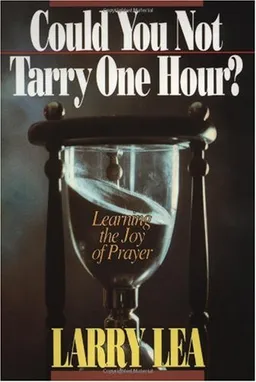 Could You Not Tarry One Hour?: Learning the Joy of Praying