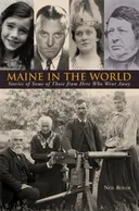 Maine in the World: Stories of Some of Those from Here Who Went Away