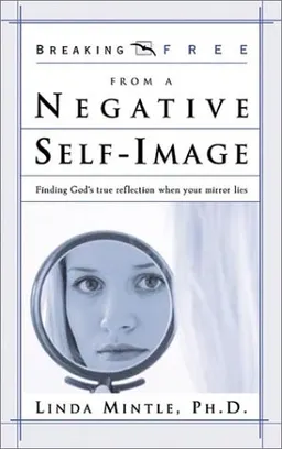 Breaking Free from a Negative Self-Image (Breaking Free Series)