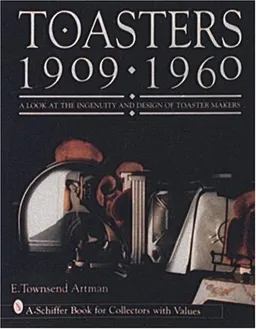 Toasters 1909-1960: A Look at the Ingenuity and Design of Toaster Makers
