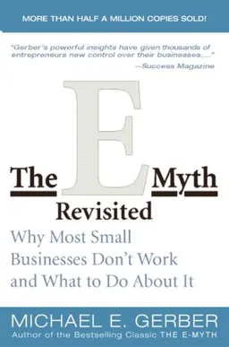 The E-Myth Revisited: Why Most Small Businesses Don't Work and What to Do About It