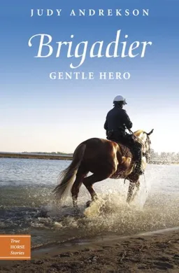 Brigadier: Gentle Hero (True Horse Stories)