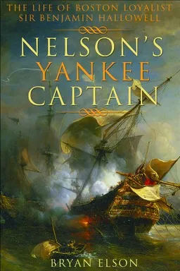 עטיפת הספר Nelson's Yankee Captain: The Life of Boston Loyalist Sir Benjamin Hallowell מאת Bryan Elson
