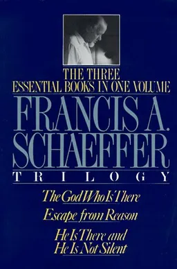 A Francis A. Schaeffer Trilogy: Three Essential Books in One Volume