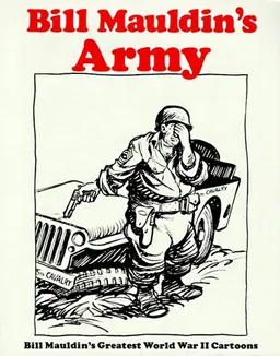 Bill Mauldin's Army: Bill Mauldin's Greatest World War II Cartoons