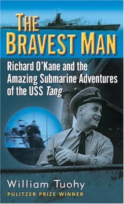 The Bravest Man: Richard O'Kane and the Amazing Submarine Adventures of the USS Tang
