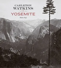 עטיפת הספר Carleton Watkins in Yosemite מאת Weston Naef