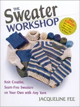 עטיפת הספר Sweater Workshop: Knit Creative, Seam-Free Sweaters on Your Own with Any Yarn מאת Jacqueline Fee