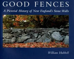 עטיפת הספר Good Fences: A Pictorial History of New England's Stone Walls מאת William Hubbell