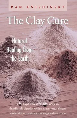 The Clay Cure : Natural Healing from the Earth