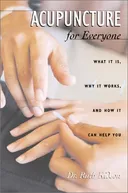 Acupuncture for Everyone: What It Is, Why It Works, and How It Can Help You