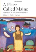 Place Called Maine: 24 Writers on the Maine Experience