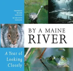 By a Maine River: A Year of Looking Closely