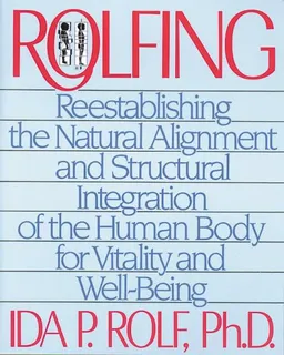 Rolfing: Reestablishing the Natural Alignment and Structural Integration of the Human Body for Vitality and Well-Being