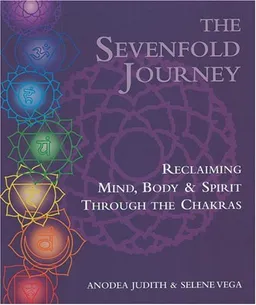 The Sevenfold Journey: Reclaiming Mind, Body and Spirit Through the Chakras