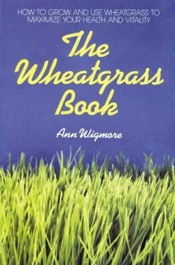 עטיפת הספר The Wheatgrass Book: How to Grow and Use Wheatgrass to Maximize Your Health and Vitality (Avery Health Guides) מאת Ann Wigmore