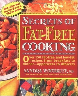Secrets of Fat-Free Cooking : Over 150 Fat-Free and Low-Fat Recipes from Breakfast to Dinner-Appetizers to Desserts