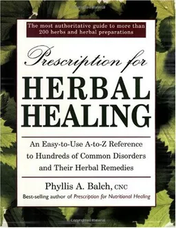 Prescription for Herbal Healing: An Easy-to-Use A-Z Reference to Hundreds of Common Disorders and Their Herbal Remedies