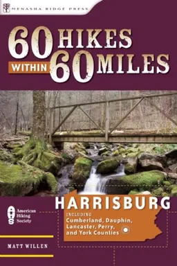 60 Hikes Within 60 Miles: Harrisburg: Including Lancaster, York, and Surrounding Counties