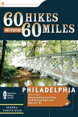 60 Hikes Within 60 Miles: Philadelphia: Including Surrounding Counties and Hunterdon and Mercer, NJ