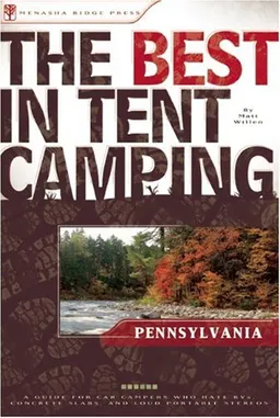 The Best in Tent Camping: Pennsylvania: A Guide for Car Campers Who Hate RVs, Concrete Slabs, and Loud Portable Stereos (Best in Tent Camping - Menasha Ridge)