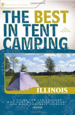 The Best in Tent Camping: Illinois: A Guide for Car Campers Who Hate RVs, Concrete Slabs, and Loud Portable Stereos