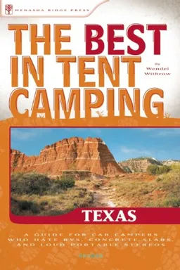 The Best in Tent Camping: Texas: A Guide for Car Campers Who Hate RVs, Concrete Slabs, and Loud Portable Stereos