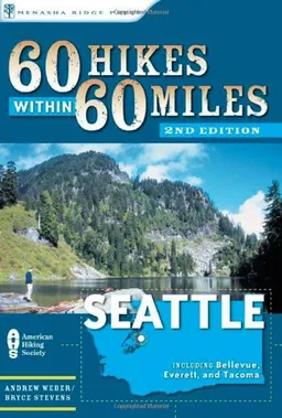 60 Hikes Within 60 Miles: Seattle: Including Bellevue, Everett, and Tacoma