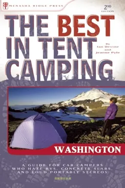The Best in Tent Camping: Washington: A Guide for Car Campers Who Hate RVs, Concrete Slabs, and Loud Portable Stereos