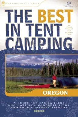 The Best in Tent Camping: Oregon: A Guide for Car Campers Who Hate RVs, Concrete Slabs, and Loud Portable Stereos