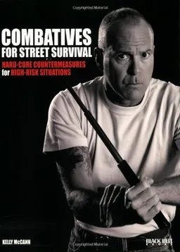 Combatives for Street Survival: Hard-Core Countermeasures for High-Risk Situations